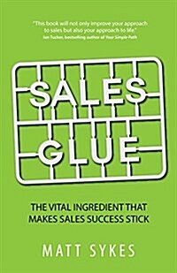 Sales Glue: The Vital Ingredient That Makes Sales Success Stick (Paperback)