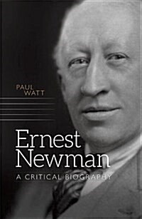 Ernest Newman : A Critical Biography (Hardcover)