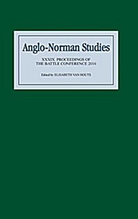 Anglo-Norman Studies XXXIX : Proceedings of the Battle Conference 2016 (Hardcover)