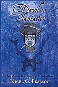 The Devils Plantation: East Anglian Lore, Witchcraft & Folk-Magic (Paperback)