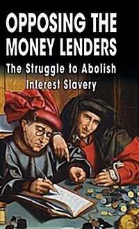Opposing the Money Lenders: The Struggle to Abolish Interest Slavery (Hardcover)
