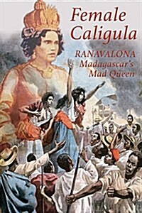 Female Caligula: Ranavalona, Madagascars Mad Queen (Paperback)