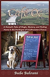 Caf?Oc: A Nomads Tales of Magic, Mystery, and Finding Home in the Dordogne of Southwestern France (Paperback)