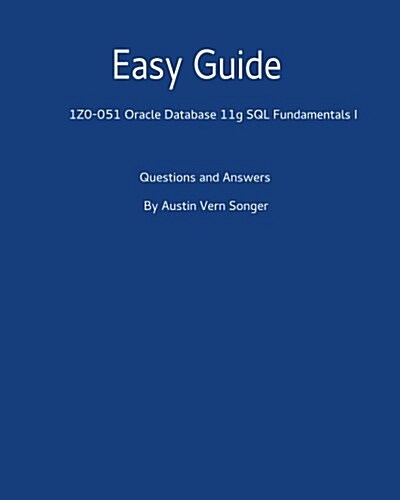 Easy Guide: 1z0-051 Oracle Database 11g SQL Fundamentals I: Questions and Answers (Paperback)