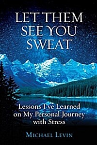 Let Them See You Sweat: Lessons Ive Learned on My Personal Journey with Stress (Paperback)