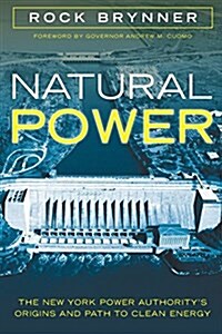 Natural Power: The New York Power Authoritys Origins and Path to Clean Energy (Paperback)