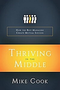 Thriving in the Middle: How the Best Managers Create Mutual Success (Hardcover)