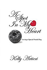 A Spot in My Heart: Loving a Special Needs Dog (Paperback)