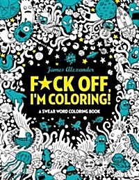 F*ck Off, Im Coloring! Swear Word Coloring Book: 40 Cuss Words and Insults to Color & Relax: Adult Coloring Books (Midnight Edition) (Paperback)