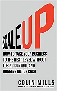 Scale Up: How to Take Your Business to the Next Level Without Losing Control and Running Out of Cash (Hardcover)
