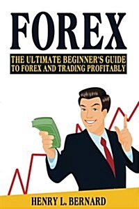 Forex: The Ultimate Beginners Guide to Forex and Trading Profitably (Paperback)