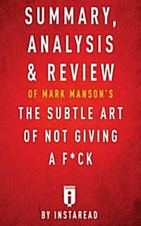 Summary, Analysis & Review of Mark Mansons the Subtle Art of Not Giving A F*Ck by Instaread (Paperback)