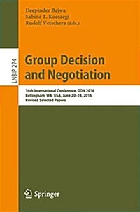 Group Decision and Negotiation: Theory, Empirical Evidence, and Application: 16th International Conference, Gdn 2016, Bellingham, Wa, Usa, June 20-24, (Paperback, 2017)