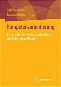 Kompetenzorientierung: Potenziale Zur Professionalisierung Der Politischen Bildung (Paperback, 1. Aufl. 2018)