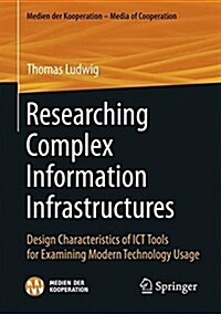 Researching Complex Information Infrastructures: Design Characteristics of Ict Tools for Examining Modern Technology Usage (Paperback, 2017)