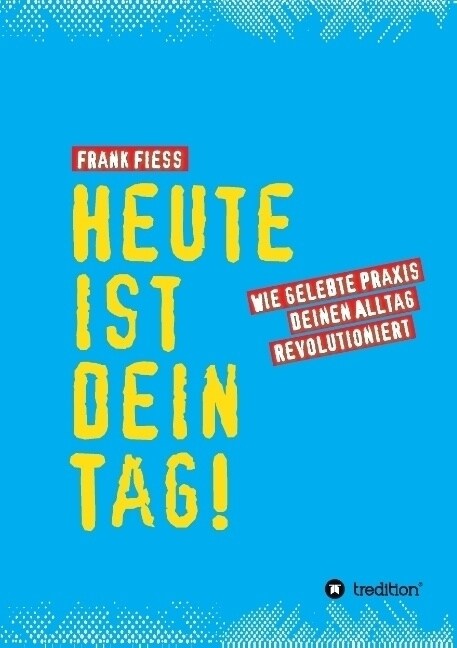 Heute ist dein Tag: Wie gelebte Praxis deinen Alltag revolutioniert (Paperback)