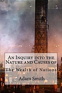 An Inquiry Into the Nature and Causes of the Wealth of Nations Adam Smith (Paperback)