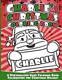 Charlies Christmas Coloring Book: A Personalized Name Coloring Book Celebrating the Christmas Holiday (Paperback)