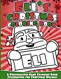 Elis Christmas Coloring Book: A Personalized Name Coloring Book Celebrating the Christmas Holiday (Paperback)