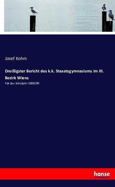 Drei?gster Bericht des k.k. Staaatsgymnasiums im III. Bezirk Wiens: F? das Schuljahr 1898/99 (Paperback)