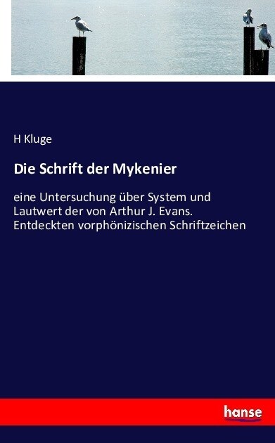 Die Schrift der Mykenier: eine Untersuchung ?er System und Lautwert der von Arthur J. Evans. Entdeckten vorph?izischen Schriftzeichen (Paperback)