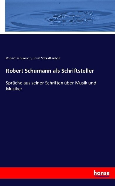 Robert Schumann als Schriftsteller: Spr?he aus seiner Schriften ?er Musik und Musiker (Paperback)