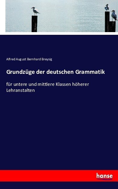 Grundz?e der deutschen Grammatik: f? untere und mittlere Klassen h?erer Lehranstalten (Paperback)