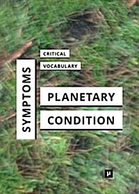 Symptoms of the Planetary Condition: A Critical Vocabulary (Paperback)