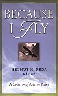 Because I Fly:  A Collection of Aviation Poetry (Hardcover, 1)