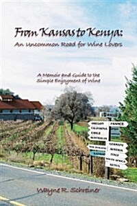 From Kansas to Kenya: An Uncommon Road for Wine Lovers: A Memoir and Guide to the Simple Enjoyment of Wine (Paperback)