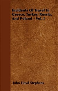 Incidents of Travel in Greece, Turkey, Russia, and Poland - Vol. I (Paperback)