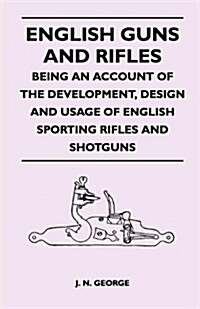 English Guns and Rifles - Being an Account of the Development, Design and Usage of English Sporting Rifles and Shotguns (Paperback)