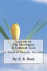 Legend of the Huntress: A Corsair Tale: A Tales of Mojahr Novella (Paperback)