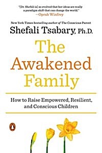 The Awakened Family: How to Raise Empowered, Resilient, and Conscious Children (Paperback)