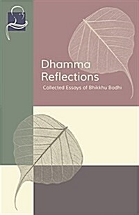 Dhamma Reflections: Collected Essays of Bhikkhu Bodhi (Paperback)