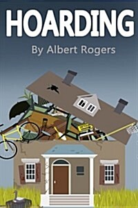 Hoarding: Break the Cycle and Stop Hoarding Now (Clean Up, Hoarder, Hoard, Clean Your Life, Hoarding Disorder, Compulsive Hoardi (Paperback)