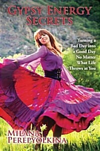 Gypsy Energy Secrets: Turning a Bad Day Into a Good Day No Matter What Life Throws at You (Paperback)