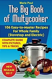 The Big Book of Multicooker: 106 Easy-To-Master Recipes for Your Whole Family (Paperback)