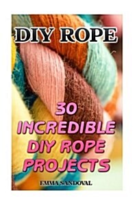 DIY Rope: 30 Incredible DIY Rope Projects (Paperback)