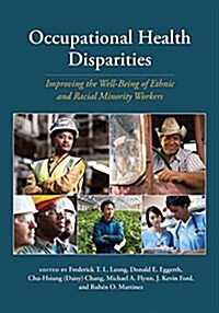 Occupational Health Disparities: Improving the Well-Being of Ethnic and Racial Minority Workers (Hardcover)