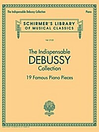 The Indispensable Debussy Collection - 19 Favorite Piano Pieces: Schirmers Library of Musical Classics Vol. 2125 (Paperback)