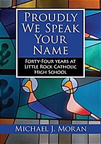 Proudly We Speak Your Name: Forty-Four Years at Little Rock Catholic High School (Paperback)
