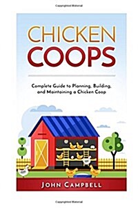 Chicken Coops: Complete Guide to Planning, Building, and Maintaining a Chicken Coop (Paperback)