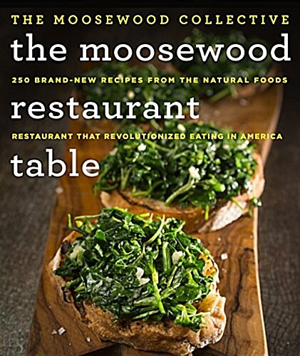 The Moosewood Restaurant Table: 250 Brand-New Recipes from the Natural Foods Restaurant That Revolutionized Eating in America (Hardcover)