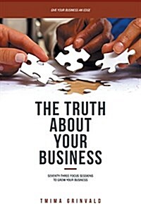 The Truth about Your Business: Seventy-Three Focus Sessions to Grow Your Business (Paperback)