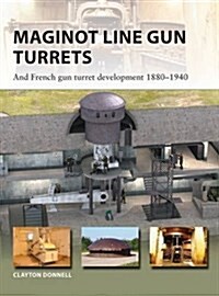 Maginot Line Gun Turrets : And French Gun Turret Development 1880-1940 (Paperback)