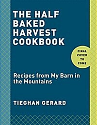 Half Baked Harvest Cookbook: Recipes from My Barn in the Mountains (Hardcover)
