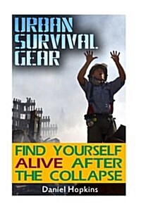 Urban Survival Gear: Find Yourself Alive After the Collapse: (Survival Strategies and Skills) (Paperback)