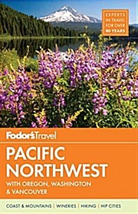 Fodors Pacific Northwest: Portland, Seattle, Vancouver & the Best of Oregon and Washington (Paperback)