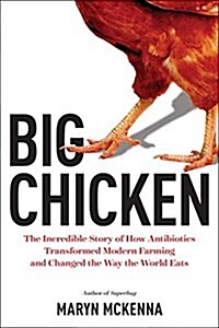 Big Chicken: The Incredible Story of How Antibiotics Created Modern Agriculture and Changed the Way the World Eats (Hardcover)